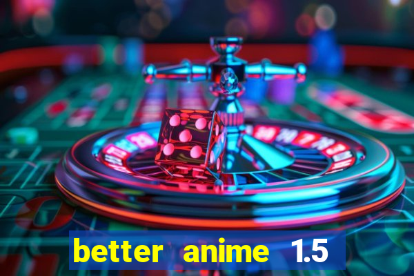 better anime 1.5 apk download